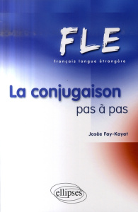 La conjugaison pas à pas FLE - Fay-Kayat Josée