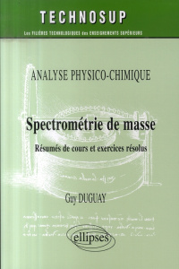 Spectrométrie de masse. Analyse physico-chimique, Résumés de cours et exercices résolus - Duguay Guy