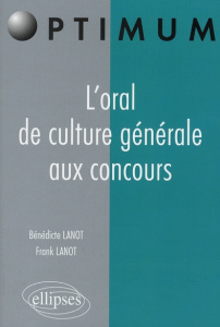 L'oral de culture générale aux concours - Lanot Bénédicte ; Lanot Frank