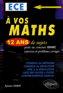 A vos maths ECE. Tome 2, 12 ans de sujets posés au concours EDHEC, exercices et problèmes corrigés, - Rondy Sylvain