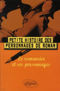 Petite histoire des personnages de roman. Le romancier et ses personnages - Calais Etienne
