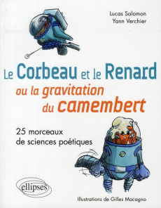 Le Corbeau et le Renard ou la gravitation du camembert. 25 Morceaux de sciences poétiques - Verchier Yann ; Salomon Lucas ; Macagno Gilles