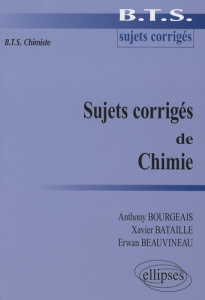 Sujets corrigés de Chimie . BTS Chimiste - Bourgeais Anthony ; Bataille Xavier ; Beauvineau E