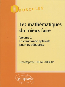 Les mathématiques du mieux faire. Volume 2, La commande optimale pour les débutants - Hiriart-Urruty Jean-Baptiste