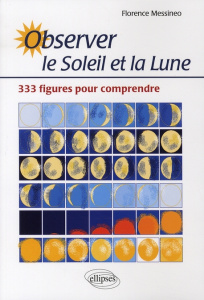 Observer le Soleil et la Lune. 333 figures pour comprendre - Messineo Florence