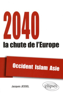 2040, la chute de l'Europe. Occident, Islam, Asie - Jessel Jacques
