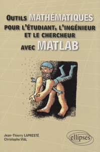 Outils mathématiques pour l'étudiant, l'ingénieur et le chercheur avec MATLAB - Lapresté Jean-Thierry ; Vial Christophe