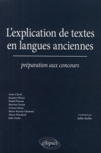 L'explication de textes en langues anciennes. Préparation aux concours - Sorba Julie ; Clavel Anne ; Furno Martine ; Guieu