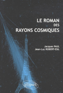 Le roman des rayons cosmiques - Paul Jacques ; Robert-Esil Jean-Luc