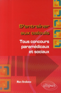 S'entraîner aux calculs. Tous concours paramédicaux et sociaux - Bredonse Marc ; Saurat Claude