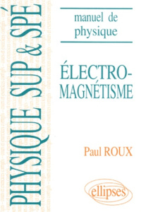 ELECTROMAGNETISME. Manuel de physique générale, Mathématiques supérieures et spéciales, Cours et exe - Roux Paul