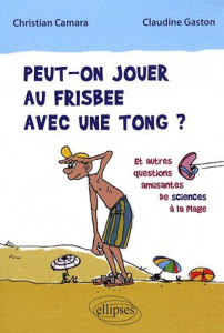 Peut-on jouer au frisbee avec une tong ? Et autres questions amusantes de sciences à la plage - Camara Christian ; Gaston Claudine