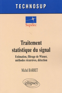 Traitement statistique du signal. Estimation, filtrage de Wiener, méthodes récursives, détection - Barret Michel