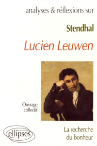 Stendhal, "Lucien Leuwen". La recherche du bonheur - Bessire François ; Sancier-Château Anne ; Stalloni