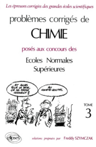 PROBLEMES CORRIGES CHIMIE POSES AUX CONCOURS DES ECOLES NORMALES SUPRIEURES. Tome 3 - Szymczak Freddy