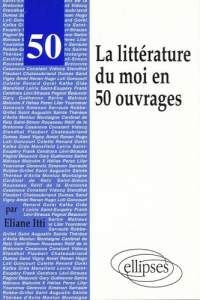 La littérature du moi en 50 ouvrages - Itti Eliane
