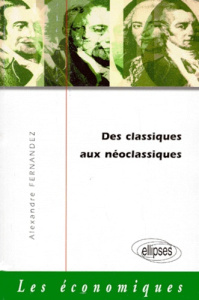 Des classiques aux néoclassiques. La naissance de l'économie politique - Fernandez Alexandre
