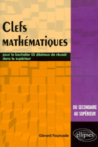 Clefs mathématiques. Pour le bachelier désireux de réussir dans le supérieur - Fourcade Gérard