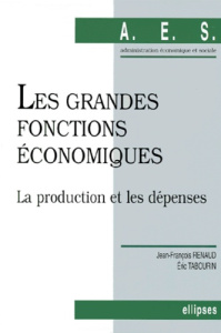 LES GRANDES FONCTIONS ECONOMIQUES. La production et les dépenses - Renaud Jean-François ; Tabourin Eric