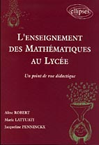 L'ENSEIGNEMENT DES MATHEMATIQUES AU LYCEE. Un point du vue didactique - Lattuati Marie ; Penninckx Jacqueline ; Robert Ali