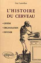 L'HISTOIRE DU CERVEAU. Genèse, Organisation, Devenir - Lazorthes Guy