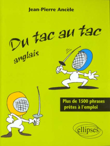 DU TAC AU TAC ANGLAIS. Plus de 1500 phrases prêtes à l'emploi - Ancèle Jean-Pierre