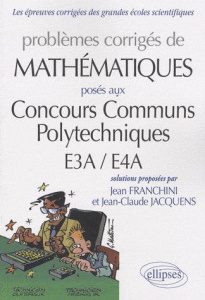 Problèmes de mathématiques posés aux Concours Communs Polytechniques E3A / E4A - Franchini Jean ; Jacquens Jean-Claude