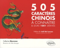 505 caractères chinois à connaître et leurs 1001 dérivés - Meuwese Catherine ; Macagno Gilles ; Bel Lassen Jo
