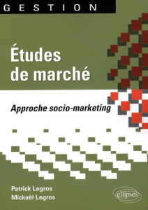 Etudes de marché. Approche socio-marketing - Legros Patrick ; Legros Mikaël