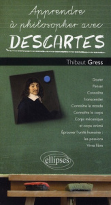 Apprendre à philosopher avec Descartes - Gress Thibaut