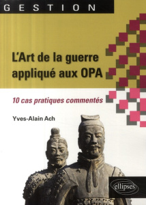 L'Art de la guerre appliqué aux OPA. 10 cas pratiques commentés - Ach Yves-Alain