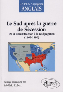 Le Sud après la guerre de Sécession : de la Reconstruction à la reségrégation (1865-1896) - Robert Frédéric ; Hage Armand ; Lamothe Elisabeth
