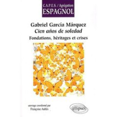 Gabriel Garcia Marquez, Cien anos de soledad. Fondations, héritages et crises - Aubès Françoise