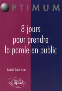 8 jours pour prendre la parole en public - Gauducheau Isabelle