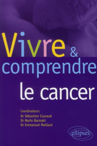 Vivre & comprendre le cancer - Couraud Sébastien ; Barmaki Mario ; Maillard Emman