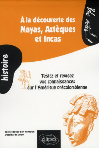 A la découverte des Mayas, Aztèques et Incas. Testez et révisez vos connaissances sur l'Amérique pré - Boyer-Ben Kemoun Joëlle