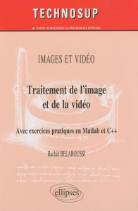 Traitement de l'image et de la vidéo. Avec exercices pratiques en Matlab et C - Belaroussi Rachid