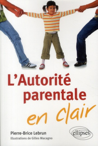 L'Autorité parentale en clair - Lebrun Pierre-Brice ; Macagno Gilles