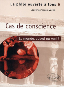 Cas de conscience ? Le monde, autrui ou moi... - Vanin Laurence