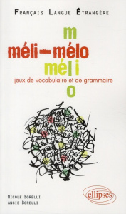 Méli-Mélo Jeux de vocabulaire et de grammaire. Niveau A2-B1 Français Langue Etrangère - Borelli Nicole ; Borelli Angie