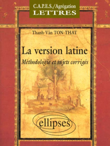 LA VERSION LATINE . Méthodologie et sujets corrigés - Tôn-Thât Thanh-Vân