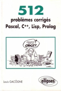 512 PROBLEMES CORRIGES PASCAL, C , LISP, PROLOG. Prépas scientifiques 1er et 2ème cycles, Edition 1 - Gacôgne Louis