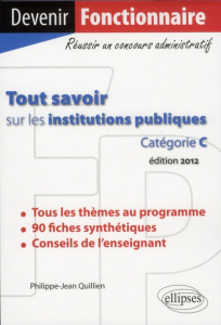 Tout savoir sur les institutions publiques (catégorie C). Edition 2012 - Quillien Philippe-Jean