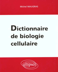 Dictionnaire de biologie cellulaire - Maugras Michel