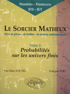 LE SORCIER MATHEUX. Tome 2, Mise en pièces-de théâtre-de notions mathématiques, Probabilités sur les - Foutel Jean-Marc ; Vert François