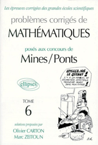 PROBLEMES CORRIGES DE MATHEMATIQUES POSES AUX CONCOURS DE MINES ET PONTS. Tome 6 - Carton Olivier ; Zeitoun Marc