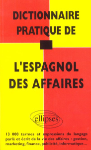 Dictionnaire pratique de l'espagnol des affaires. 13000 termes et expressions... - La Rocque Guillaume de ; Lailhacar Monica