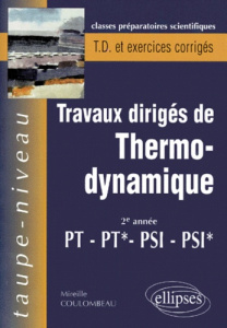 TRAVAUX DIRIGES DE THERMO-DYNAMIQUE PT-PT*-PSI-PSI* 2EME ANNEE. Rappels de cours et exercices corrig - Coulombeau Mireille
