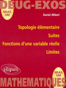 Topologie élémentaire, suites, fonctions d'une variable réelle, limites - Alibert Daniel