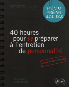 40 heures pour se préparer à l'entretien de personnalité. Spécial prépas ECE-ECS - Janicot Pierre ; Wauquiez Nicolas ; Bordas Nicolas